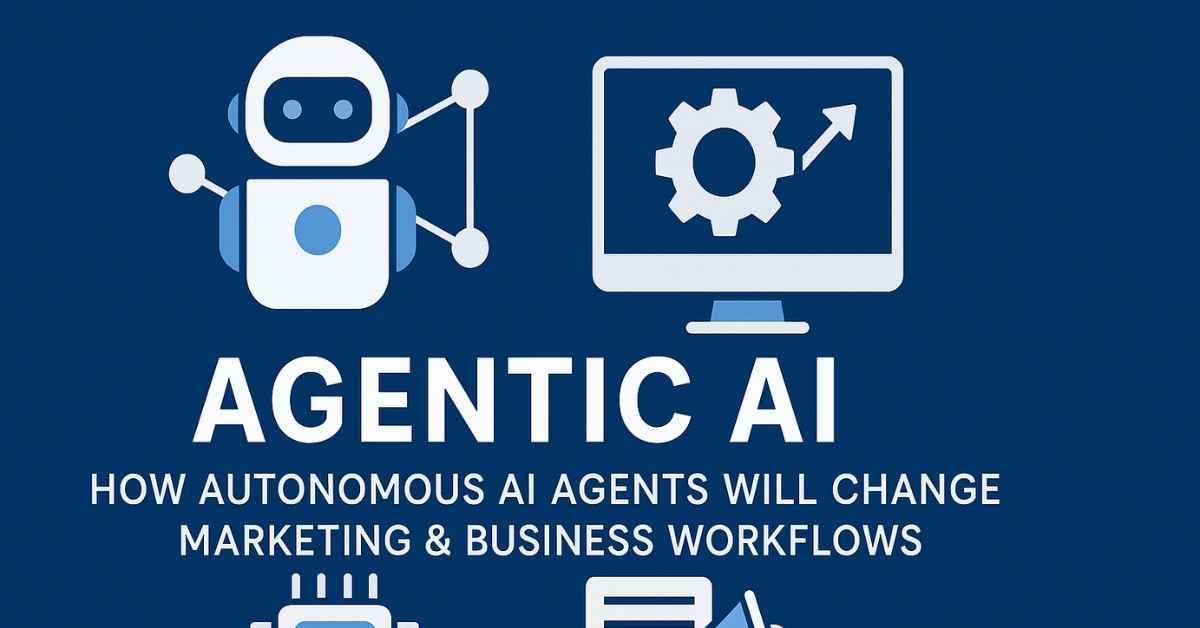 Agentic AI in Business & Marketing: The Future of Autonomous Workflows