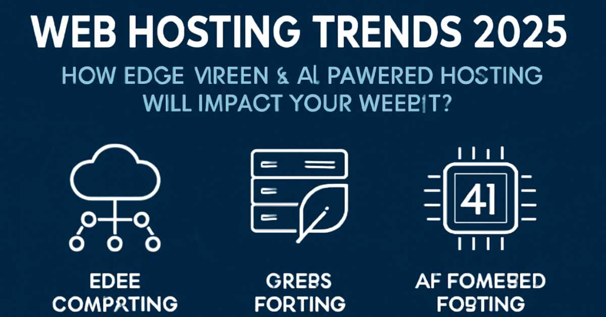 Web Hosting Trends 2025: How Edge, Green & AI-Powered Hosting Will Impact Your Website
