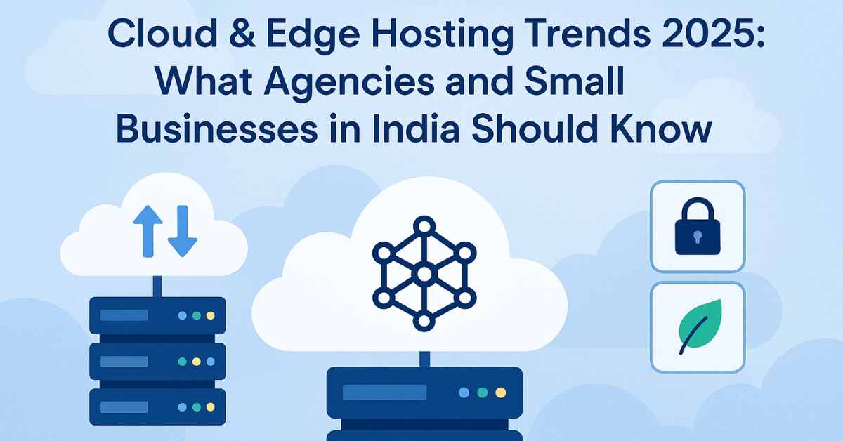 Cloud & Edge Hosting Trends 2025: What Agencies & Small Businesses in India Should Know