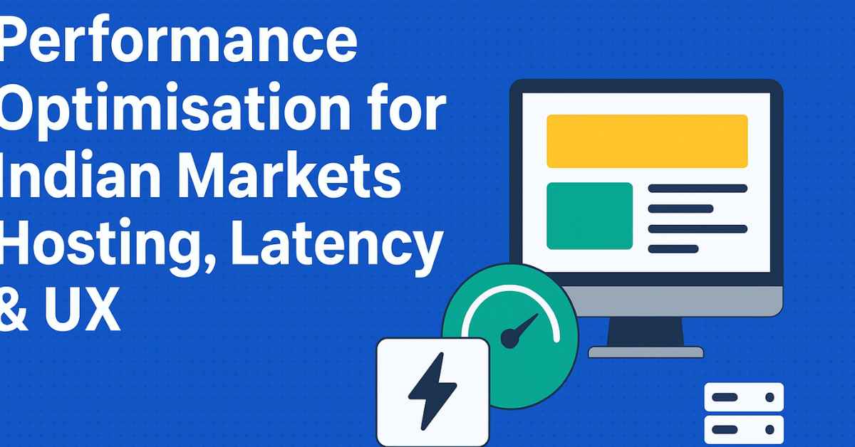 Performance Optimisation for Indian Markets: Hosting, Latency & UX