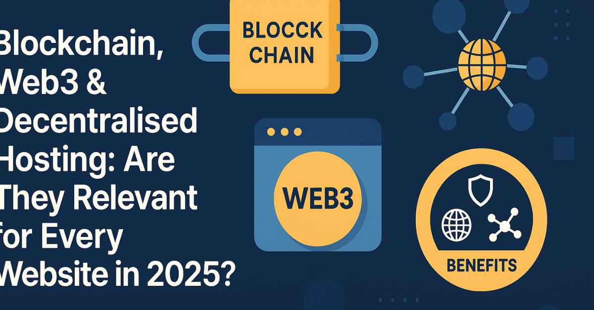 Blockchain, Web3 & Decentralised Hosting: Are They Relevant for Every Website in 2025?